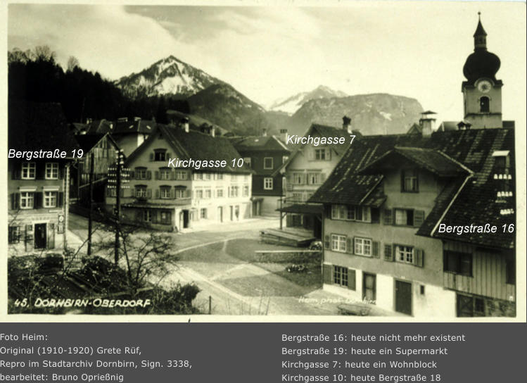 Bergstrae 16: heute nicht mehr existent Bergstrae 19: heute ein Supermarkt Kirchgasse 7: heute ein Wohnblock Kirchgasse 10: heute Bergstrae 18 Foto Heim:  Original (1910-1920) Grete Rf, Repro im Stadtarchiv Dornbirn, Sign. 3338, bearbeitet: Bruno Oprienig